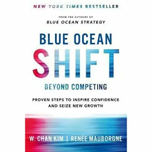 Blue Ocean Shift: Beyond Competing - Proven Steps to Inspire Confidence and Seize New Growth